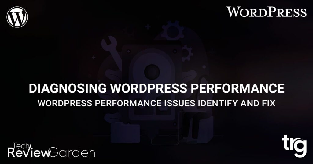 Diagnosing WordPress Performance Issues Identify and Fix Them | TechReviewGarden